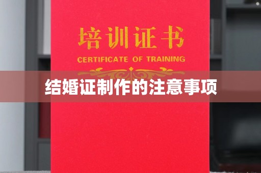 迁安市结婚证制作的注意事项