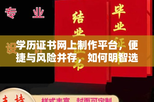 迁安市学历证书网上制作平台，便捷与风险并存，如何明智选择？