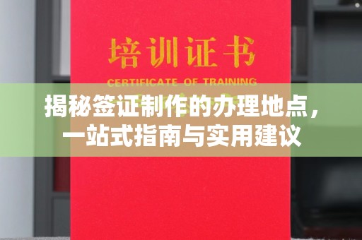 迁安市揭秘签证制作的办理地点，一站式指南与实用建议
