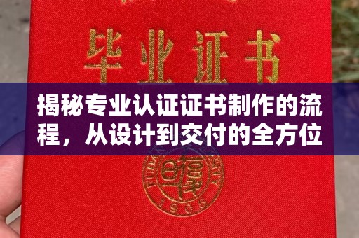 迁安市揭秘专业认证证书制作的流程，从设计到交付的全方位指南