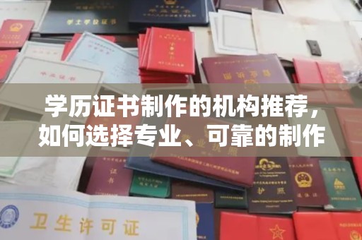 迁安市学历证书制作的机构推荐，如何选择专业、可靠的制作机构？