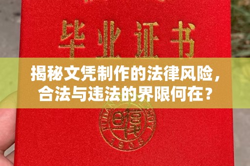 迁安市揭秘文凭制作的法律风险，合法与违法的界限何在？