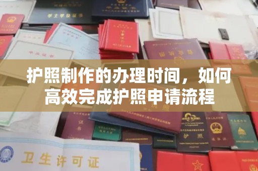 迁安市护照制作的办理时间，如何高效完成护照申请流程