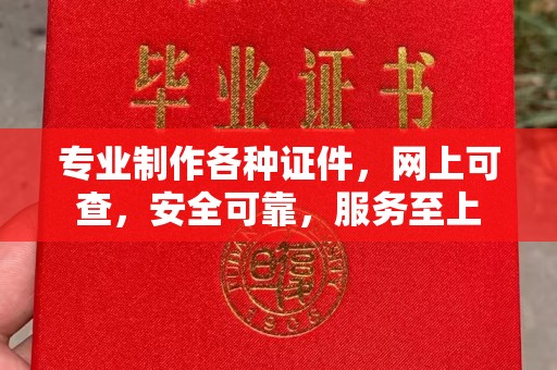 迁安市专业制作各种证件，网上可查，安全可靠，服务至上