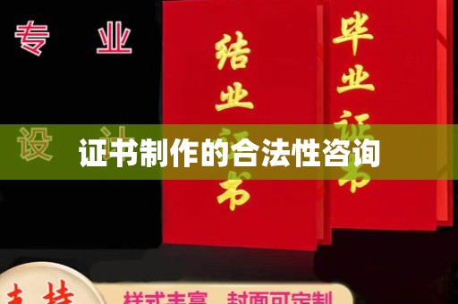 迁安市证书制作的合法性咨询